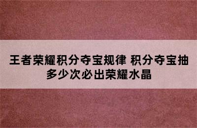 王者荣耀积分夺宝规律 积分夺宝抽多少次必出荣耀水晶